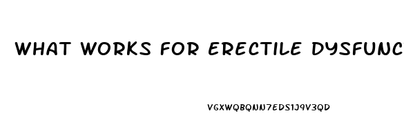 What Works For Erectile Dysfunction