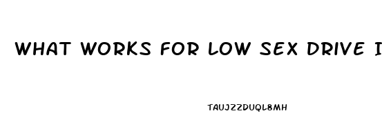 What Works For Low Sex Drive In Women