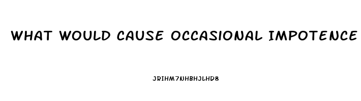 What Would Cause Occasional Impotence