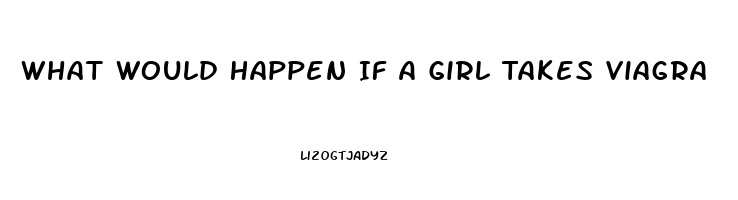 What Would Happen If A Girl Takes Viagra