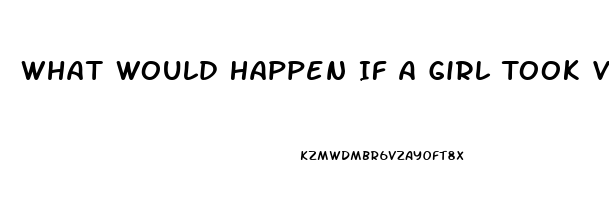 What Would Happen If A Girl Took Viagra