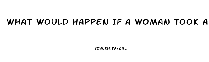 What Would Happen If A Woman Took A Viagra