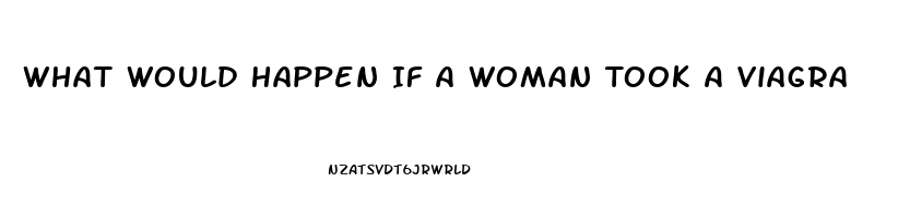 What Would Happen If A Woman Took A Viagra