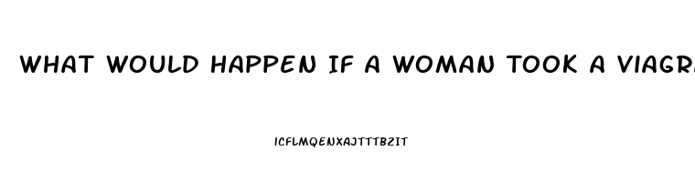 What Would Happen If A Woman Took A Viagra