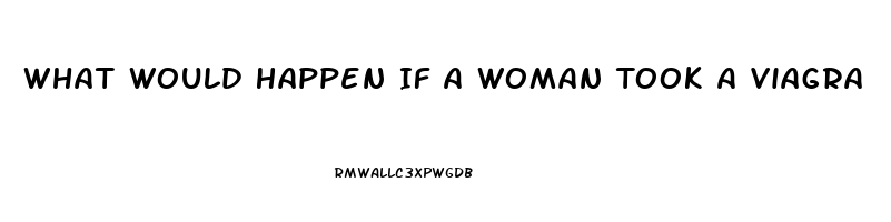 What Would Happen If A Woman Took A Viagra