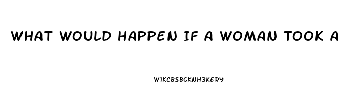 What Would Happen If A Woman Took A Viagra