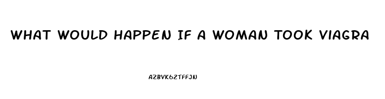 What Would Happen If A Woman Took Viagra