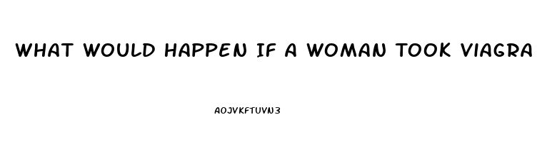 What Would Happen If A Woman Took Viagra