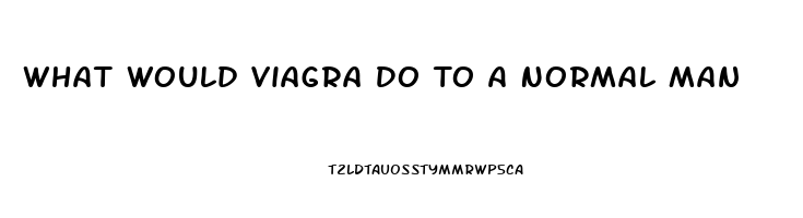 What Would Viagra Do To A Normal Man