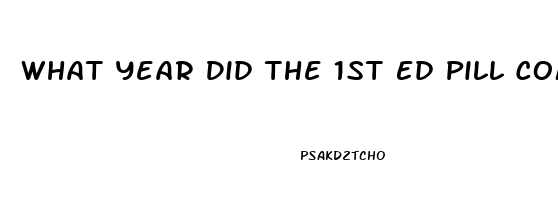 What Year Did The 1st Ed Pill Come Out