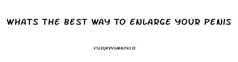 Whats The Best Way To Enlarge Your Penis