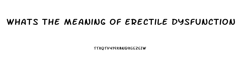 Whats The Meaning Of Erectile Dysfunction