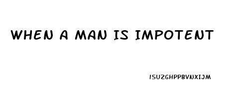 When A Man Is Impotent