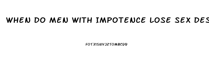 When Do Men With Impotence Lose Sex Desire