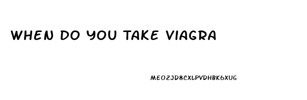When Do You Take Viagra