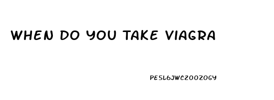 When Do You Take Viagra