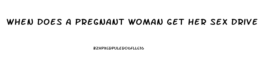 When Does A Pregnant Woman Get Her Sex Drive Back