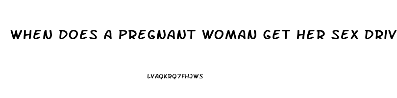 When Does A Pregnant Woman Get Her Sex Drive Back