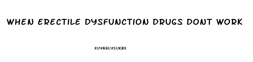When Erectile Dysfunction Drugs Dont Work