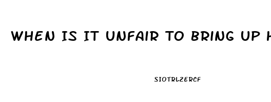 When Is It Unfair To Bring Up His Impotence