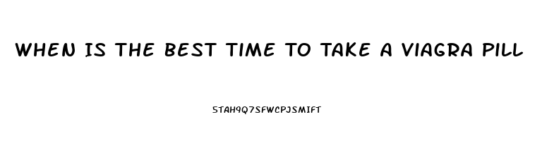 When Is The Best Time To Take A Viagra Pill