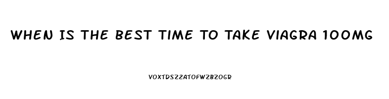 When Is The Best Time To Take Viagra 100mg