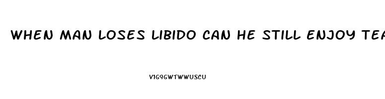 When Man Loses Libido Can He Still Enjoy Teasing Wife