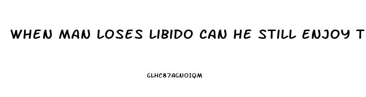 When Man Loses Libido Can He Still Enjoy Teasing Wife