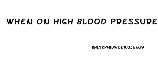 When On High Blood Pressure Pills Will It Effects Male Erection