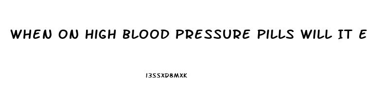 When On High Blood Pressure Pills Will It Effects Male Erection