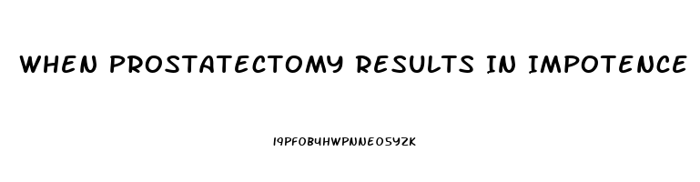 When Prostatectomy Results In Impotence