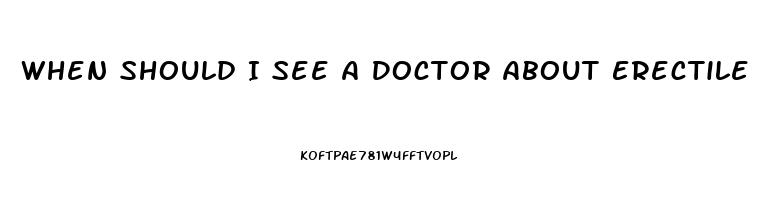 When Should I See A Doctor About Erectile Dysfunction