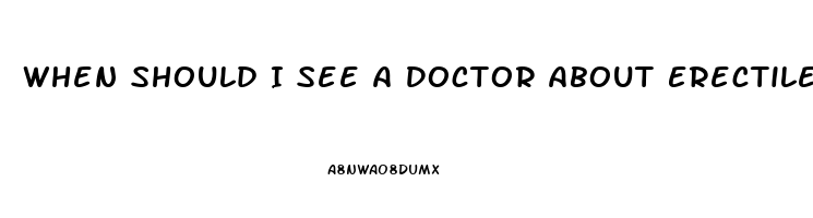 When Should I See A Doctor About Erectile Dysfunction