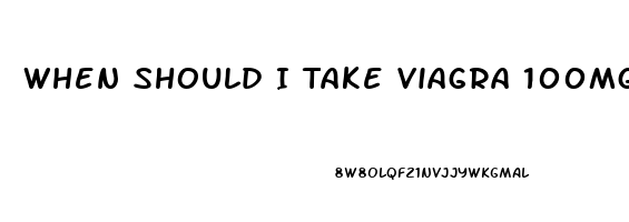 When Should I Take Viagra 100mg