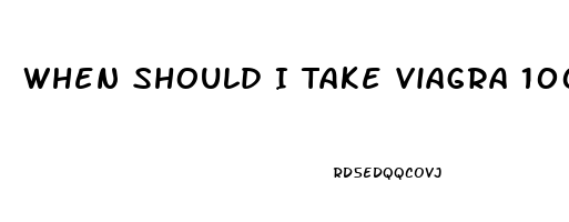 When Should I Take Viagra 100mg