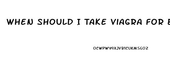 When Should I Take Viagra For Best Results