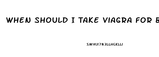 When Should I Take Viagra For Best Results