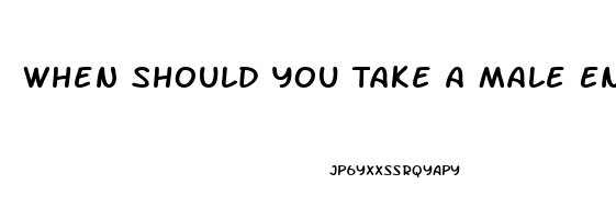 When Should You Take A Male Enhancement Pill