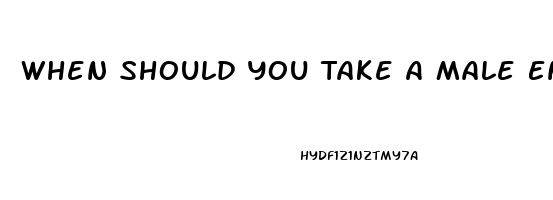 When Should You Take A Male Enhancement Pill