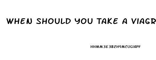 When Should You Take A Viagra Pill