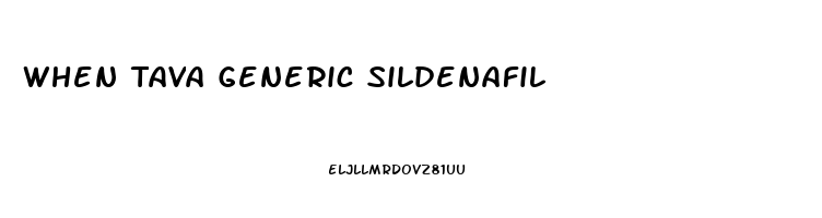 When Tava Generic Sildenafil