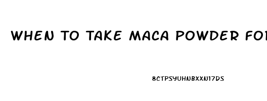 When To Take Maca Powder For Libido