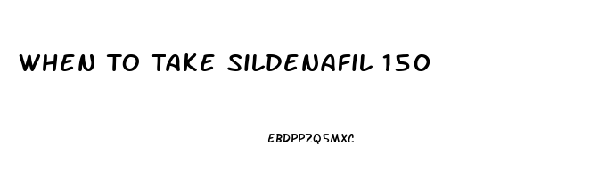 When To Take Sildenafil 150
