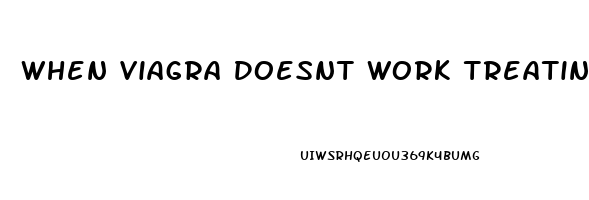 When Viagra Doesnt Work Treating Erectile Dysfunction