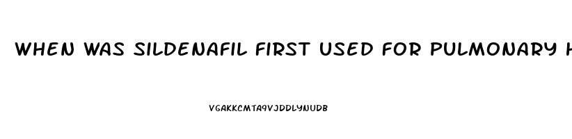 When Was Sildenafil First Used For Pulmonary Hypertension