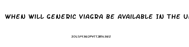 When Will Generic Viagra Be Available In The United States