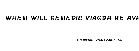 When Will Generic Viagra Be Available In The Usa