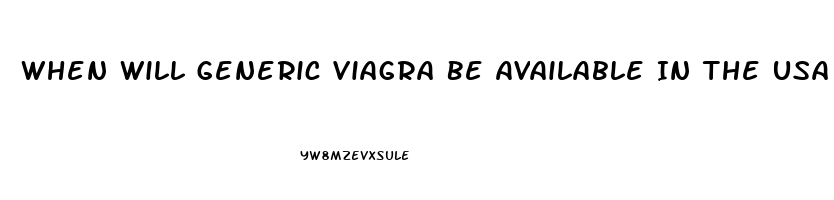 When Will Generic Viagra Be Available In The Usa