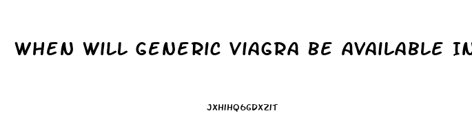 When Will Generic Viagra Be Available In Us