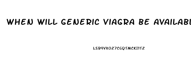 When Will Generic Viagra Be Available In Us